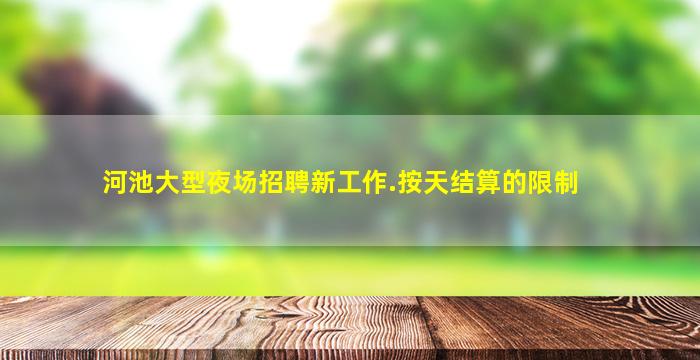 河池大型夜场招聘新工作.按天结算的限制